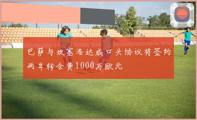 巴萨与坎塞洛达成口头协议将签约两年转会费1000万欧元