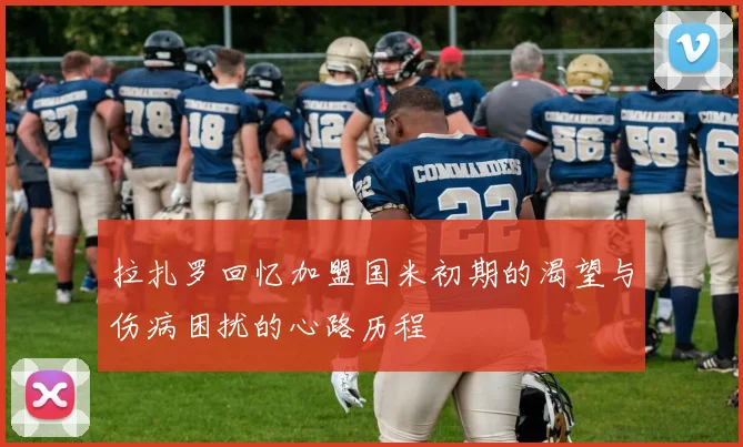 拉扎罗回忆加盟国米初期的渴望与伤病困扰的心路历程