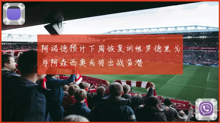 阿诺德预计下周恢复训练罗德里戈与阿森西奥或将出战黄潜