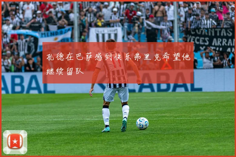 孔德在巴萨感到快乐弗里克希望他继续留队