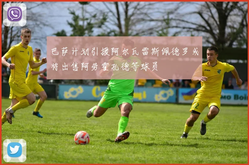 巴萨计划引援阿尔瓦雷斯佩德罗或将出售阿劳霍孔德等球员